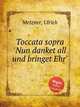 Toccata sopra `Nun danket all und bringet Ehr`, Metzner, Ulrich 