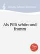 Als Filli schn und fromm, 