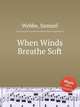 When Winds Breathe Soft, Webbe, Samuel 