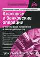 Кассовые и банковские операции с учётом всех изменений в законодательстве - 10 изд., Под ред.Касьяновой Г.Ю. 