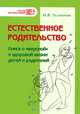 Естественное родительство: Книга о 'вкусной' и здоровой жизни детей и родителей / Н.В. Толмачева. - (Счастье как образ жизни)., Толмачева Наталья Викторовна 