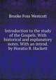Introduction to the study of the Gospels. With historical and explanatory notes. With an introd. by Horatio B. Hackett, Westcott Brooke Foss 