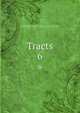 Tracts. 6, Unitarian Society for Promoting Christian Knowledge and the Practice of Virtue,Belsham, Thomas, 1750-1829,Hanway, Jonas, 1712-1786,Hartley, David, 1705-1757,Lardner, Nathaniel, 1684-1768,Lindsey, Theophilus, 1723-1808,Nye, Stephen, 1648?-1719,Price, 