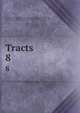 Tracts. 8, Unitarian Society for Promoting Christian Knowledge and the Practice of Virtue,Belsham, Thomas, 1750-1829,Hanway, Jonas, 1712-1786,Hartley, David, 1705-1757,Lardner, Nathaniel, 1684-1768,Lindsey, Theophilus, 1723-1808,Nye, Stephen, 1648?-1719,Price, 