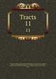 Tracts. 11, Unitarian Society for Promoting Christian Knowledge and the Practice of Virtue,Belsham, Thomas, 1750-1829,Hanway, Jonas, 1712-1786,Hartley, David, 1705-1757,Lardner, Nathaniel, 1684-1768,Lindsey, Theophilus, 1723-1808,Nye, Stephen, 1648?-1719,Price, 