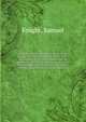 Life of John Colet, Dean of St. Paul's in the reigns of K. Henry VII and K. Henry VIII, and founder of St. Paul's School; with an appendix, containing some account of the masters and more eminent scholars of that foundation, and several original pape, Knight, Samuel 