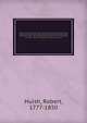 Memoirs of George the Fourth : descriptive of the most interesting scenes of his private and public life, and the important events of his memorable reign : with characteristic sketches of all the celebrated men who were his friends and companions as a pri, Huish, Robert, 1777-1850 