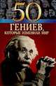 50 гениев, которые изменили мир, О. Очкурова, Г. Щербак, Т. Иовлева 