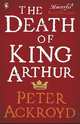 Death of King Arthur: The Immortal Legend, Ackroyd Peter 