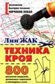 Техника кроя. 800 рисунков моделей, детальных чертежей и наглядных схем, Лин Жак 