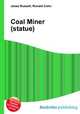 Coal Miner (statue), Jesse Russell,Ronald Cohn 