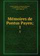 Memoires de Pontus Payen;. 1, Payen, Pontus, seigneur d'Essars, d.1609,Henne, Alexandre, 1812-1896, ed 