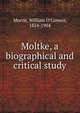 Moltke, a biographical and critical study, Morris, William O'Connor, 1824-1904 