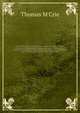 Life of John Knox; containing illustrations of the history of the reformation in Scotland: with biographical notices of the principal reformers, and sketches of the progress of literature in Scotland during the sixteenth century; and an appendix, consisti, M'Crie, Thomas 