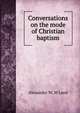 Conversations on the mode of Christian baptism, Alexander W. M'Leod 