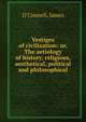 Vestiges of civilization: or, The aetiology of history, religious, aesthetical, political and philosophical, O'Connell, James 