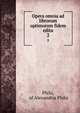 Opera omnia ad librorum optimorum fidem edita, Philo, of Alexandria Philo 
