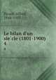 Le bilan d`un siecle (1801-1900) . 4, Picard, Alfred, 1844-1913 
