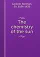 The chemistry of the sun, Lockyer, Norman, Sir, 1836-1920 