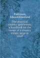 The practical country gentleman; a handbook for the owner of a country estate, large or small, Parkinson, Edward Kneeland 