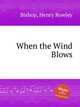 When the Wind Blows, Bishop, Henry Rowley 