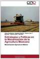 Estrategias y Politicas en la Mecanizacion de la Agricultura Mexicana: Mecanizacion Agricola en Mexico (Spanish Edition), Jaime Cuauhtemoc Regalado Negrete, Antonio Lilles T. Machado, Roberto Lilles T. Machado 