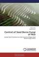 Control of Seed Borne Fungi of Rice: Herbal Seed Treatment for the Control of Major Seed Borne Fungi of Rice, Abdul Bari, Dipok Kumar 