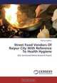 Street Food Vendors Of Raipur City With Reference To Health Hygiene: UGC Sanctioned Minor Research Project, Abhaya Joglekar 