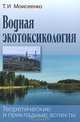 Водная экотоксикология. Теоретические и прикладные аспекты, Т. И. Моисеенко 