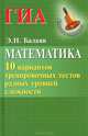 Математика. ГИА. 10 вариантов тренировочных тестов разных уровней сложности, Балаян Эдуард Николаевич 