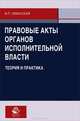 Правовые акты органов исполнительной власти. Теория и практика. Монография. Гриф УМЦ "Профессиональный учебник". Гриф НИИ образования и науки. (Серия "Научные издания для юристов")., Уманская Виктория Петровна 