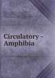 Circulatory - Amphibia, Emil Bethge, Johan Erik Vesti Boas, Gustav Eisen, Ferdinand Hochstetter, G. S . Hopkins, Otto Frederic Kampmeier , Paul Langerhans , Friedrich Maurer , Friedrich Meves , William Snow Miller , John Muller , Kathleen K. Oliver , Carl Rabl, 