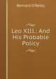 Leo XIII.: And His Probable Policy, Bernard O'Reilly 