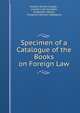 Specimen of a Catalogue of the Books on Foreign Law, Charles Purton Cooper , Lincoln's Inn (London , England). Library , Frederick William Halfpenny 