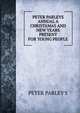 PETER PARLEYS ANNUAL A CHRISTAMAS AND NEW YEARS PRESENT FOR YOUNG PEOPLE, PETER PARLEY'S 