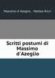 Scritti postumi di Massimo d'Azeglio, Massimo d' Azeglio , Matteo Ricci 
