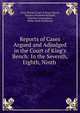 Reports of Cases Argued and Adjudged in the Court of King's Bench: In the Seventh, Eighth, Ninth ., Great Britain Court of King's Bench, Thomas Townsend Bucknill , Timothy Cunningham , Philip Yorke Hardwicke 