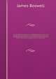 The life of Samuel Johnson, LL.D., comprehending an account of his studies, and numerous works, in chronological order, a series of his epistolary correspondence and converstations with many eminent persons and various original pieces of his composition, James Boswell 