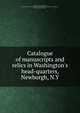 Catalogue of manuscripts and relics in Washington's head-quarters, Newburgh, N.Y, Ruttenber, Edward Manning, 1825-1907. [from old catalog],New York (State) Trustees of Washington's headquarters, Newburgh. [from old catalog] 