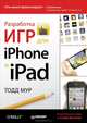 Разработка игр для iPhone и iPad, Мур Тодд 