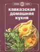 Книга Гастронома Кавказская домашняя кухня (новое оформление), Марго Акопян, Валерий Абиев, Аминат Байрамукова 
