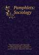 Pamphlets: Sociology., Robert Thompson Davis , Arthur Fisher Bentley , Fabian Society (Great Britain)., Sidney Webb , John Clifford , Daniel Fulcomer , Henry William Lord , Arthur MacDonald , Caleb Dwinell Randall , Albion Woodbury Small , Massachusetts , Samuel 
