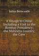 A Voyage to China: Including a Visit to the Bombay Presidency; the Mahratta Country; the Cave ., Julius Berncastle 