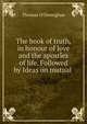 The book of truth, in honour of love and the apostles of life. Followed by Ideas on mutual ., Thomas O'Donoghue 