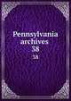 Pennsylvania archives . 38, Pennsylvania. Secretary of the Commonwealth. [from old catalog],Pennsylvania. Dept. of public instruction. [from old catalog],Pennsylvania. State library, Harrisburg. [from old catalog],Hazard, Samuel, 1784-1870,Linn, John Blair, 1831-1899, [from old 