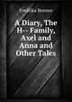 A Diary, The H-- Family, Axel and Anna and Other Tales, Fredrika Bremer 