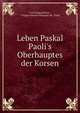 Leben Paskal Paoli's Oberhauptes der Korsen, Carl Ludwig Klose , Filippo Antonio Pasquale de'. Paoli 