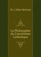 La Philosophie du Catechisme Catholique, M. L'Abbe Martinet 