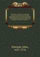 The Preacher, the third part : containing farther rules and advices, for the right discharging of the sacred-office of preaching ; with animadversions on some passages in the book entituled, The Whole duty of man, and in the late writings of Dr. Hickes, D, Edwards, John, 1637-1716 