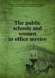 The public schools and women in office service, Women's Educational and Industrial Union (Boston, Mass.). Dept. of Research,Allinson, May, 1880- 